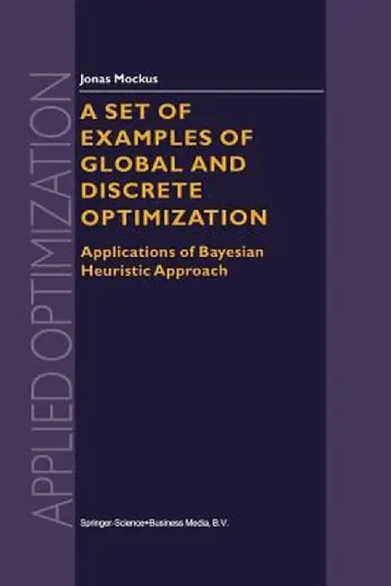 A Set of Examples of Global and Discrete Optimization: Applications of Bayesian Heuristic Approach by Jonas Mockus