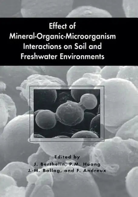 Effect of Mineral-Organic-Microorganism Interactions on Soil and Freshwater Environments by Jacques Berthelin