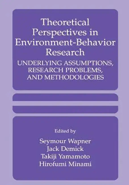 Theoretical Perspectives in Environment-Behavior Research: Underlying Assumptions, Research Problems, and Methodologies by Seymour Wapner