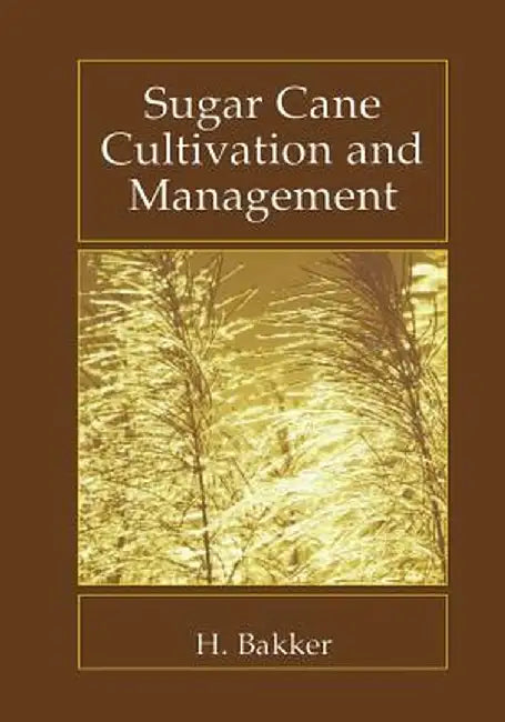 Sugar Cane Cultivation and Management by H. Bakker