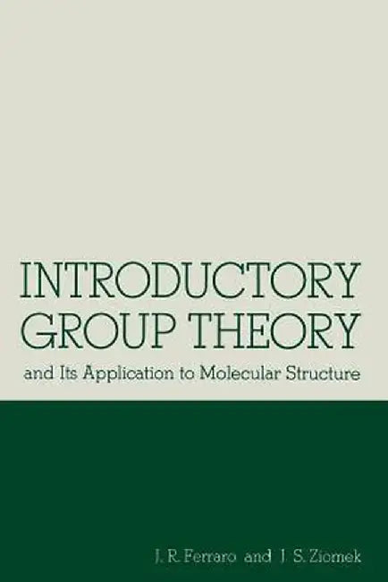 Introductory Group Theory: And Its Application to Molecular Structure by John R. Ferraro