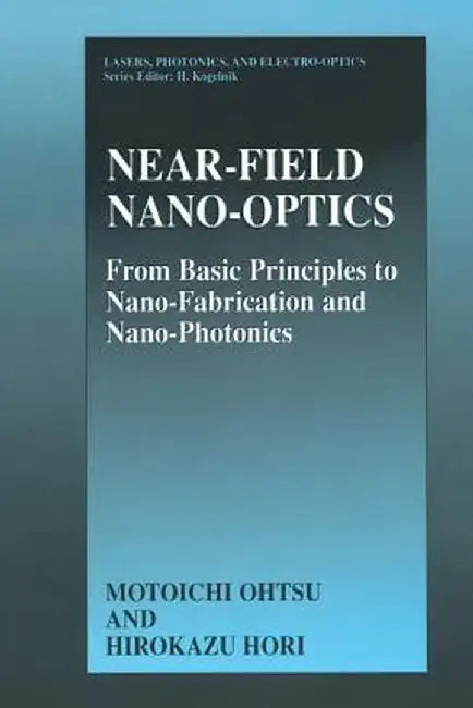 Near-Field Nano-Optics: From Basic Principles to Nano-Fabrication and Nano-Photonics by Motoichi Ohtsu