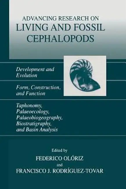 Advancing Research on Living and Fossil Cephalopods: Development and Evolution Form, Construction, and Function Taphonomy, Palaeoecology, Palaeobiogeo by Federico Olóriz