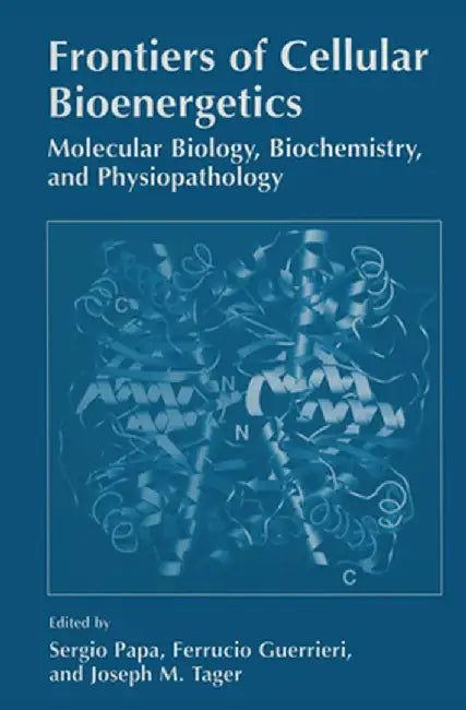 Frontiers of Cellular Bioenergetics: Molecular Biology, Biochemistry, and Physiopathology by S. Papa