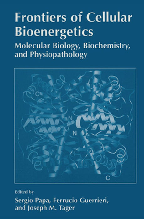 Frontiers of Cellular Bioenergetics: Molecular Biology, Biochemistry, and Physiopathology by S. Papa