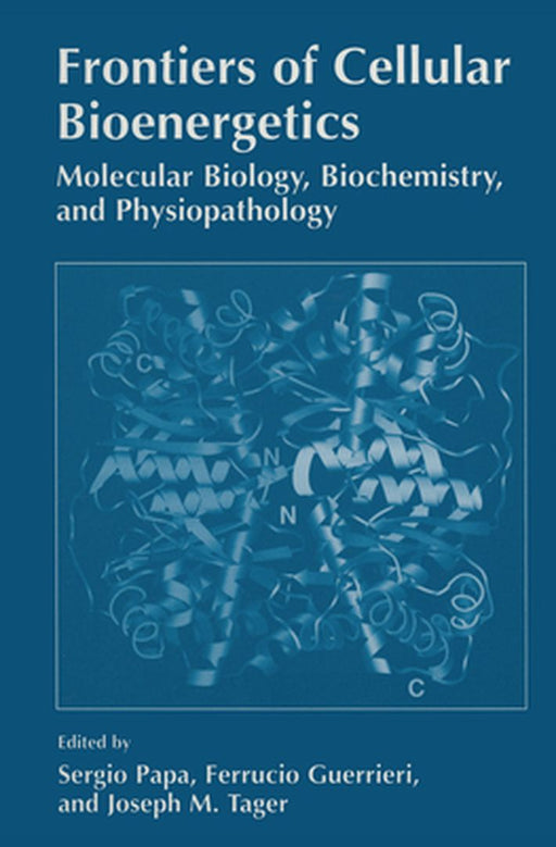 Frontiers of Cellular Bioenergetics: Molecular Biology, Biochemistry, and Physiopathology by S. Papa