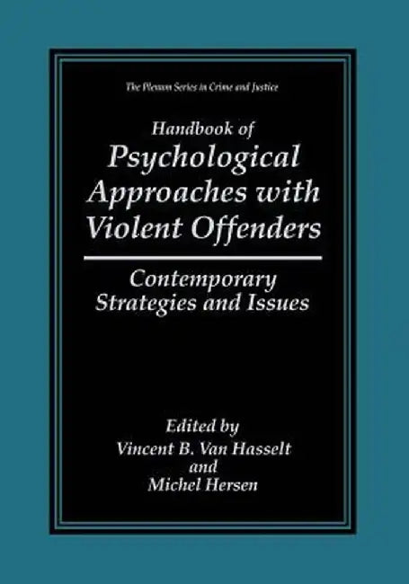Handbook of Psychological Approaches with Violent Offenders: Contemporary Strategies and Issues by Vincent B. Van Hasselt