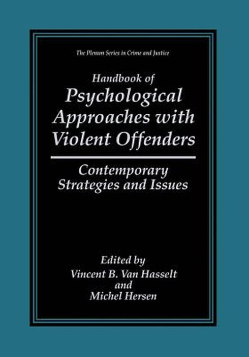Handbook of Psychological Approaches with Violent Offenders: Contemporary Strategies and Issues by Vincent B. Van Hasselt