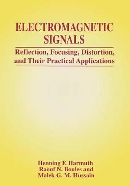 Electromagnetic Signals: Reflection, Focusing, Distortion, and Their Practical Applications by Henning F. Harmuth
