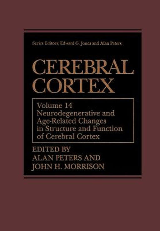 Cerebral Cortex: Neurodegenerative and Age-Related Changes in Structure and Function of Cerebral Cortex by Alan Peters