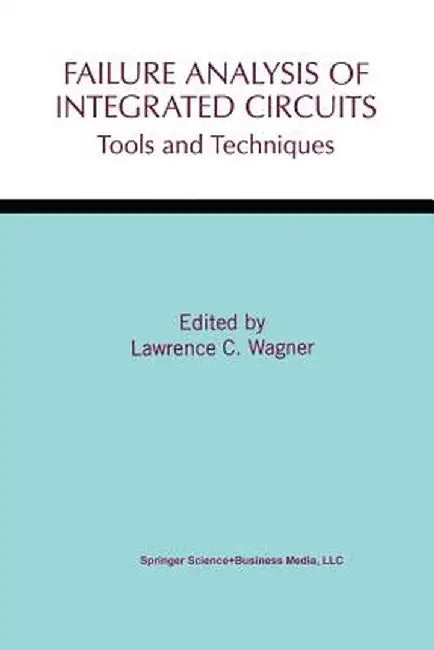 Failure Analysis of Integrated Circuits: Tools and Techniques by Lawrence C. Wagner