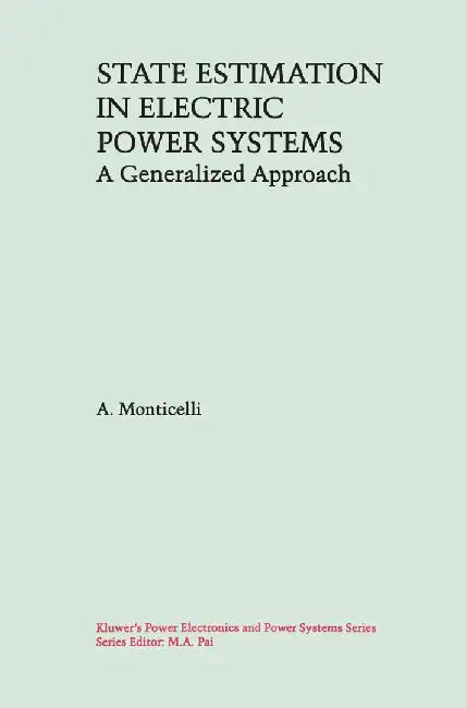 State Estimation in Electric Power Systems: A Generalized Approach by A. Monticelli