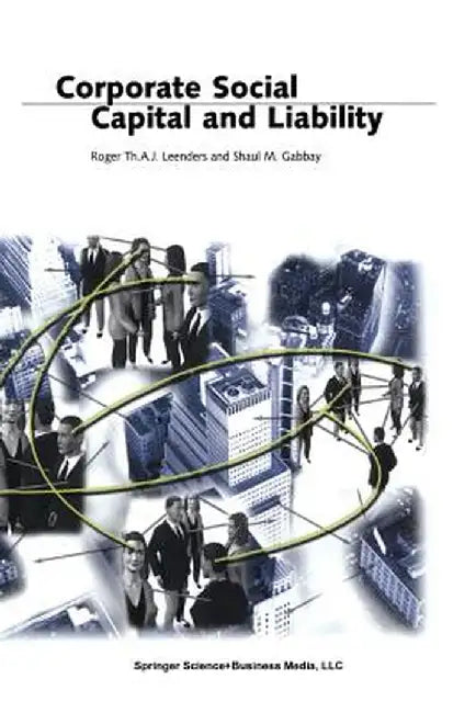 Corporate Social Capital and Liability by Roger Th A. J. Leenders