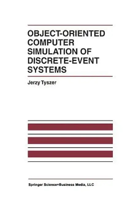 Object-Oriented Computer Simulation of Discrete-Event Systems by Jerzy Tyszer