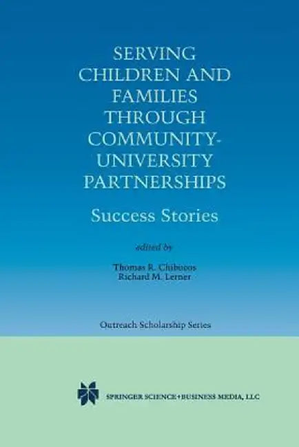 Serving Children and Families Through Community-University Partnerships: Success Stories by Thomas R. Chibucos