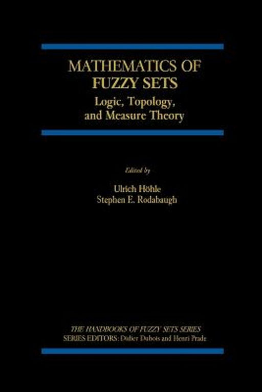 Mathematics of Fuzzy Sets: Logic, Topology, and Measure Theory by Ulrich Höhle