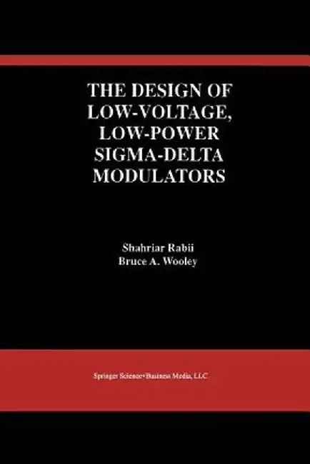 The Design of Low-Voltage, Low-Power Sigma-Delta Modulators by Shahriar Rabii