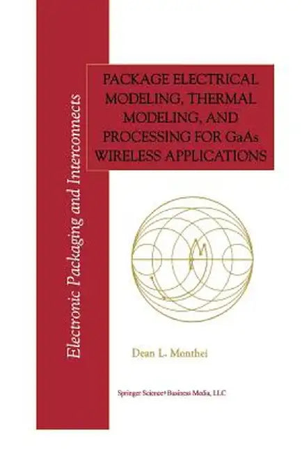 Package Electrical Modeling, Thermal Modeling, and Processing for GAAS Wireless Applications by Dean L. Monthei