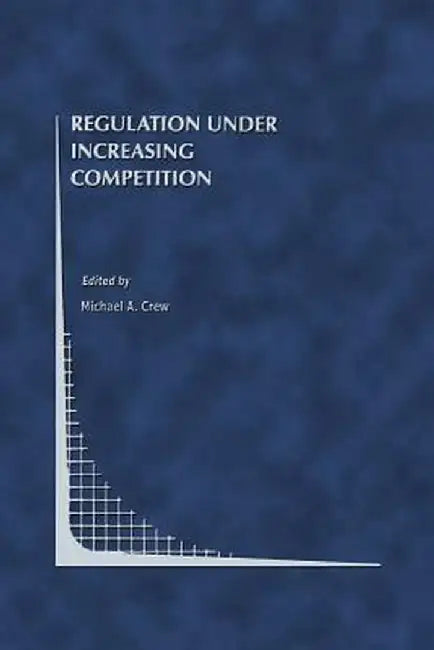 Regulation Under Increasing Competition by Michael A. Crew