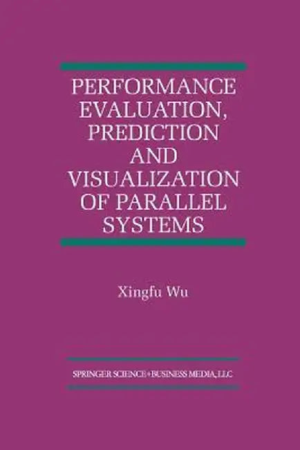 Performance Evaluation, Prediction and Visualization of Parallel Systems by Xingfu Wu