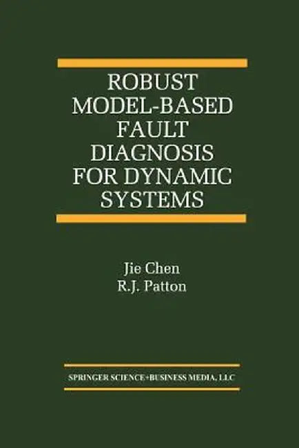 Robust Model-Based Fault Diagnosis for Dynamic Systems by Jie Chen