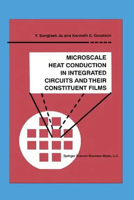 Microscale Heat Conduction in Integrated Circuits and Their Constituent Films by Y. Sungtaek Ju