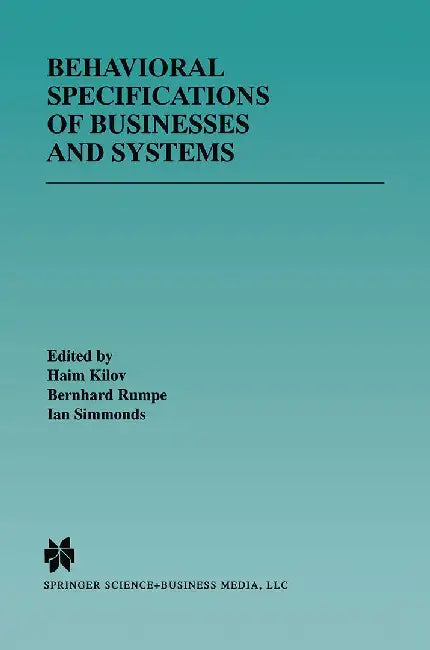 Behavioral Specifications of Businesses and Systems by Haim Kilov