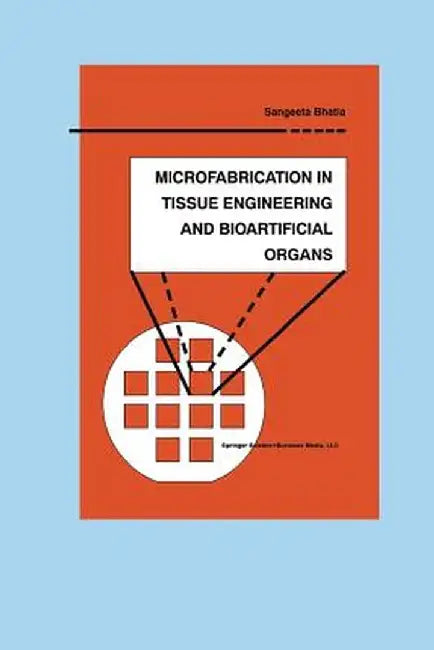 Microfabrication in Tissue Engineering and Bioartificial Organs by Sangeeta N. Bhatia