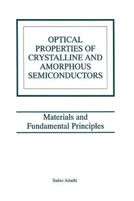 Optical Properties of Crystalline and Amorphous Semiconductors: Materials and Fundamental Principles by Sadao Adachi