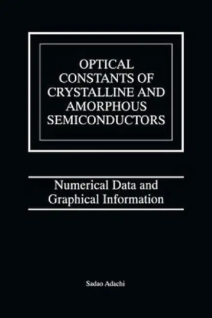 Optical Constants of Crystalline and Amorphous Semiconductors: Numerical Data and Graphical Information by Sadao Adachi