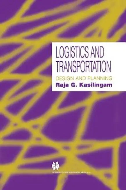 Logistics and Transportation: Design and Planning by Raja G. Kasilingam