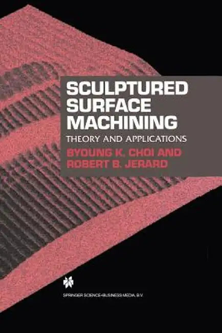 Sculptured Surface Machining: Theory and Applications by Byoung K. Choi