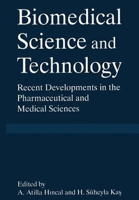 Biomedical Science and Technology: Recent Developments in the Pharmaceutical and Medical Sciences by A. Atilla Hincal