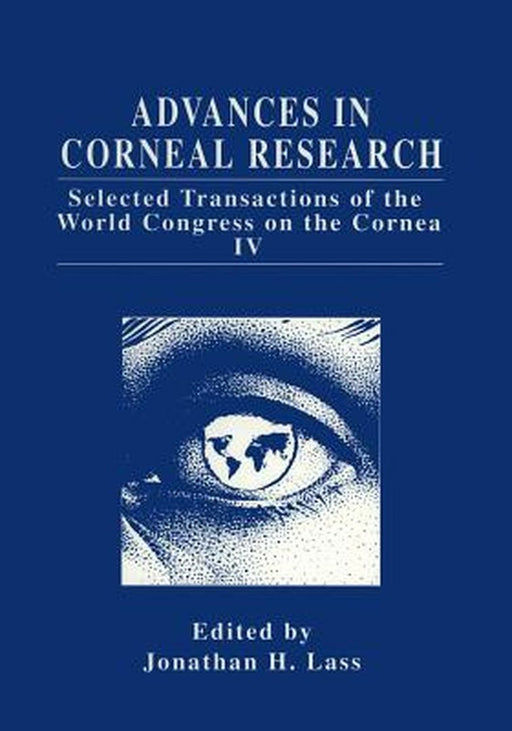 Advances in Corneal Research: Selected Transactions of the World Congress on the Cornea IV by Jonathan H. Lass