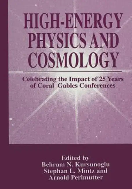 High-Energy Physics and Cosmology: Celebrating the Impact of 25 Years of Coral Gables Conferences by Behram N. Kursunogammalu