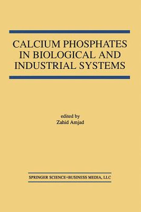 Calcium Phosphates in Biological and Industrial Systems by Zahid Amjad