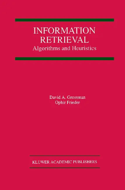 Information Retrieval: Algorithms and Heuristics by David A. Grossman