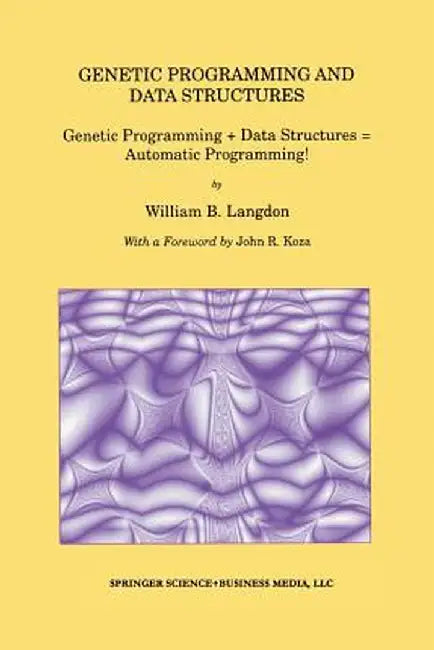 Genetic Programming and Data Structures: Genetic Programming + Data Structures = Automatic Programming! by William B. Langdon
