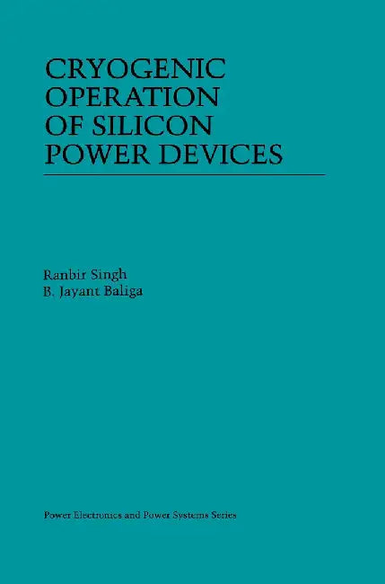 Cryogenic Operation of Silicon Power Devices by Ranbir Singh