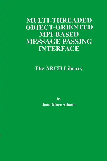 Multi-Threaded Object-Oriented Mpi-Based Message Passing Interface: The Arch Library by Jean-Marc Adamo