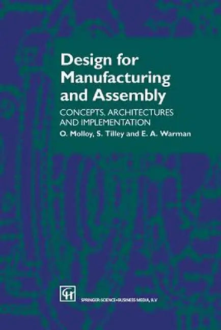 Design for Manufacturing and Assembly: Concepts, Architectures and Implementation by O. Molloy