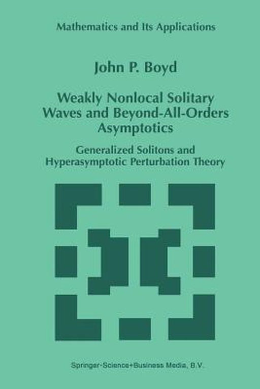 Weakly Nonlocal Solitary Waves and Beyond-All-Orders Asymptotics: Generalized Solitons and Hyperasymptotic Perturbation Theory by John P. Boyd
