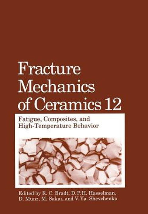 Fracture Mechanics of Ceramics: Fatigue, Composites, and High-Temperature Behavior by R. C. Bradt