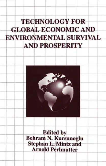 Technology for Global Economic and Environmental Survival and Prosperity by Behram N. Kursunogammalu