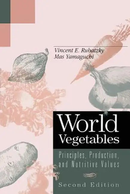 World Vegetables: Principles, Production, and Nutritive Values by Vincent E. Rubatzky