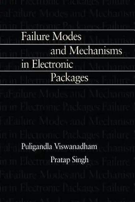 Failure Modes and Mechanisms in Electronic Packages by P. Singh