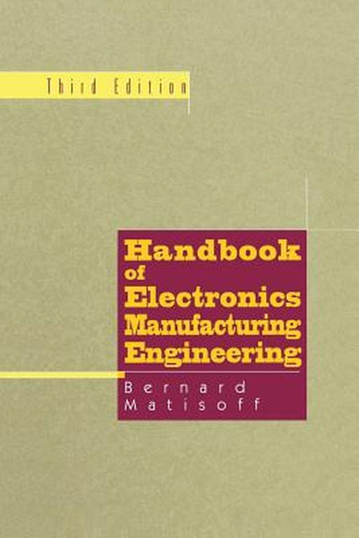 Handbook of Electronics Manufacturing Engineering by Bernie Matisoff