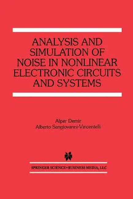 Analysis and Simulation of Noise in Nonlinear Electronic Circuits and Systems by Alper Demir