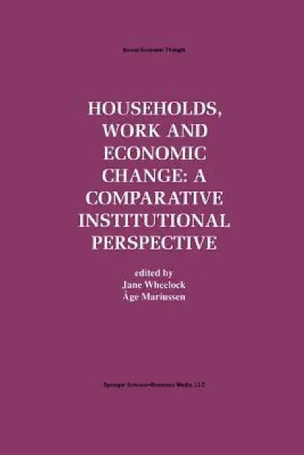 Households, Work and Economic Change: A Comparative Institutional Perspective by Jane Wheelock