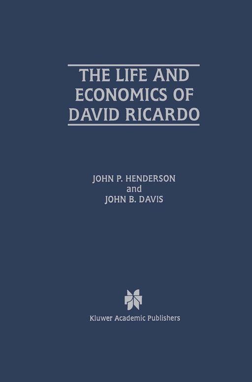 The Life and Economics of David Ricardo by John P. Henderson